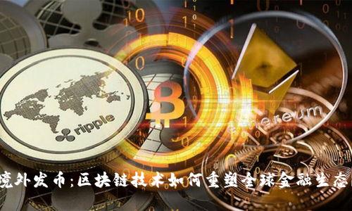 境外发币：区块链技术如何重塑全球金融生态？