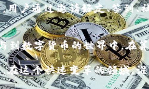 Pi币（Pi Network）是一种相对较新的数字货币，它的设计初衷是为了让更多的人能够参与到区块链的生态系统中。Pi币采用了一种创新的共识算法，使得普通用户可以在手机上挖矿，而无需消耗大量的电力或计算资源。因此，很多人对于Pi币是否能够运算出区块链这个问题感到困惑。

什么是区块链？
区块链是一种去中心化的分布式账本技术，每一个区块都包含了一组交易记录，并且通过加密技术与前一个区块相连，从而保证了数据的安全性和不可篡改性。区块链的应用范围广泛，从加密货币到供应链管理，甚至到投票系统，都可以看到其身影。

Pi币的工作原理
Pi币的挖矿机制与传统的比特币等数字货币有所不同。比特币采用的是工作量证明（PoW）机制，要求矿工通过大量的计算能力来解决复杂的数学问题，从而竞争记账权。相对而言，Pi币引入了社会化信任机制，使得用户通过日常活动（如签到）来获取Pi币，而不是通过高能耗的计算。

Pi币如何与区块链相结合
尽管Pi币的当前阶段并不具备完整的区块链，但是它的最终目标是构建一个完整的区块链生态系统。在这个生态系统中，用户不仅能够挖矿，还可以进行交易和应用开发。可以把Pi币想象成一颗尚未成熟的果实，它在未来有可能长成一个繁盛的果树，结出各种美味的果实。

Pi币的潜在应用
Pi币未来可能会运用于多种场景，比如智能合约、去中心化金融（DeFi）等。想象一下，如果我们能够用Pi币来进行点对点的交易，就如同两个朋友在街边用现金交换各自的商品，简单而高效。同时，Pi币也有可能与其他数字货币进行合作，形成一个更加广阔的生态。

用户参与的重要性
Pi币的成功与否，很大程度上取决于用户的参与度。就像一场盛大的聚会，光有场地和美食是不够的，参与的人数和质量才是关键。用户通过邀请好友、签到、社群互动等方式，积极参与能够推动Pi网络的成长与发展。

总结
目前来看，Pi币的确无法独立“运算出”完整的区块链，但它的愿景是建立一个去中心化的社区和生态系统，让每个人都有机会参与到数字货币的世界中。在算法与技术不断发展的背景下，未来的Pi币可能会给我们带来意想不到的惊喜。

综上所述，从长远看，Pi币虽然在技术上尚不具备成熟的区块链结构，但它所倡导的理念和用户参与模式，正是区块链的核心精髓。在这个快速变革的领域，谁能抓住机遇，谁就能够在未来的数字经济中翻身。