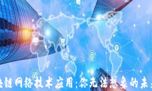
最新区块链网络技术应用：你无法想象的未来可能性
