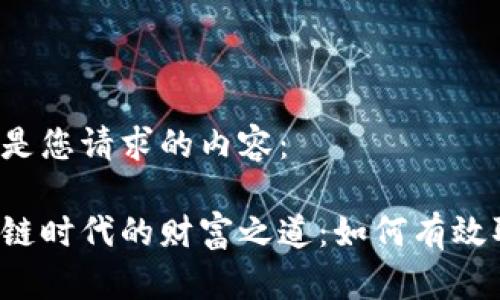 以下是您请求的内容：

区块链时代的财富之道：如何有效取币？