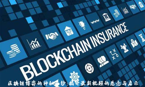 
区块链博弈的神秘面纱：揭开最新视频的悬念与启示