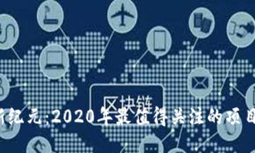 区块链新纪元：2020年最值得关注的项目是什么？