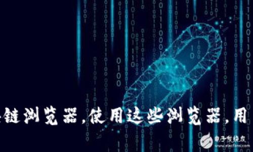 区块链浏览器是用于查询区块链上数据的工具，几乎所有主流的区块链项目都有相应的区块链浏览器。下面是一些常见的数字货币和它们对应的区块链浏览器：

1. **比特币 (Bitcoin)**  
   - 区块链浏览器: [Blockchain.com](https://www.blockchain.com/explorer), [Blockchair](https://blockchair.com/bitcoin)

2. **以太坊 (Ethereum)**  
   - 区块链浏览器: [Etherscan](https://etherscan.io), [Ethplorer](https://ethplorer.io)

3. **瑞波币 (Ripple)**  
   - 区块链浏览器: [XRPscan](https://xrpscan.com)

4. **莱特币 (Litecoin)**  
   - 区块链浏览器: [Blockchair](https://blockchair.com/litecoin), [Litecoin Explorer](https://block-explorer.litecoin.net)

5. **比特币现金 (Bitcoin Cash)**  
   - 区块链浏览器: [Blockchair](https://blockchair.com/bitcoin-cash)

6. **波场 (Tron)**  
   - 区块链浏览器: [Tronscan](https://tronscan.org)

7. **EOS**  
   - 区块链浏览器: [Bloks](https://bloks.io)

8. **链安 (Chainlink)**  
   - 区块链浏览器: [Blockchair](https://blockchair.com/chainlink)

以上列出的仅为一些例子，实际上每种支持智能合约或交易的加密货币都有其相应的区块链浏览器。使用这些浏览器，用户可以查看交易记录、区块信息、合约详情等，有助于更好地理解和监控区块链网络的活动。