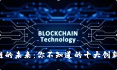 区块链的未来：你不知道的十大创新概念！