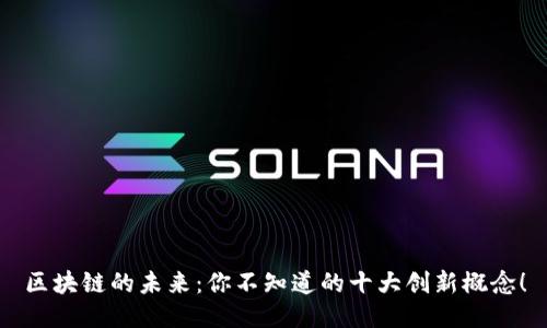 区块链的未来：你不知道的十大创新概念！