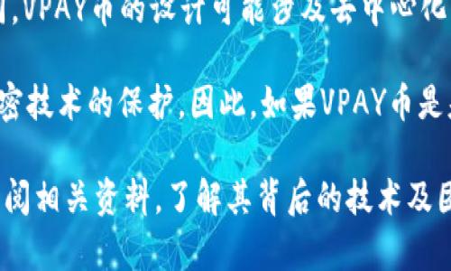 VPAY币是基于区块链技术的数字货币，但具体的性质和用途可能会因项目的发展而有所不同。VPAY币的设计可能涉及去中心化、透明的交易以及智能合约等区块链的基本特性。

通常情况下，数字货币在区块链上运行，这意味着它们的交易记录是分布式的，并且受到了加密技术的保护。因此，如果VPAY币是基于区块链技术的，它就具有区块链的一些核心优势，如交易的安全性、隐私性和不可篡改性。

然而，每种数字货币都有自己的特点和应用场景，因此建议用户在投资或使用VPAY币之前，查阅相关资料，了解其背后的技术及团队信息，以做出明智的决策。