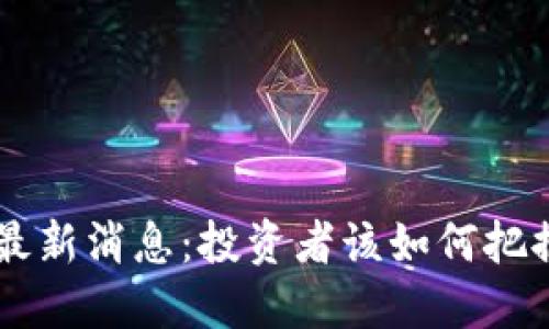 区块链A股最新消息：投资者该如何把握未来机会？