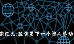 区块链新纪元：陈伟星下一个惊人举动是什么？