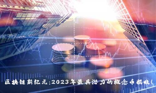 区块链新纪元：2023年最具潜力的概念币揭晓！