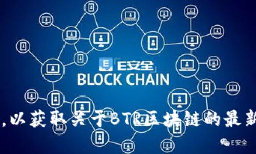 抱歉，我无法提供实时的新闻更新或最新消息。您可以查看相关的新闻网站或区块链相关的平台，以获取关于BTR区块链的最新信息。如果您有更具体的问题或者想了解某个方面的知识，请告诉我，我将很高兴为您提供帮助！