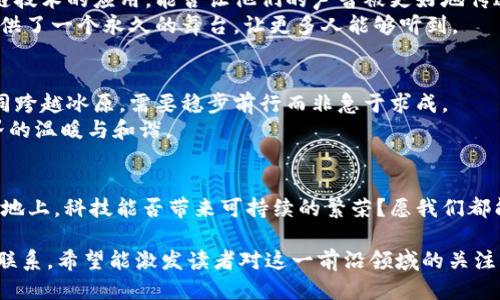 nen北冰洋的区块链探索：新技术将如何改变未来？/nen  
北冰洋, 区块链, 新技术, 数字化/guanjianci

引言：在冰原之上的区块链革命  
北冰洋，这个涵盖着无尽冰雪和深海的神秘区域，正逐渐成为新技术创新的试验场。在这个寒冷的世界里，区块链技术如同那照亮北极夜空的极光，正在为未来铺就一条崭新的道路。你是否好奇，这项看似遥不可及的技术，如何与北冰洋的生态系统、经济发展及人们的生活产生深刻的联结？让我们一起揭开这一神秘面纱。

第一部分：北冰洋的地缘政治与经济背景  
北冰洋不仅仅是寒冷的冰层和流动的海水，它还是一个充满机遇与挑战的经济潜力区。在全球气候变化推动下，冰盖的融化使得北冰洋的航道逐渐开放，这为资源的开采、海洋贸易和新兴市场的发展提供了契机。  
想象一下，北冰洋就像是一座未开发的金矿，埋藏着丰富的资源和机会。各国在这个区域的竞争如同冰原上的白狼，嗅到了利益的气息，纷纷涌入这个充满争议的领域。区块链技术的引入，正是为了解决此区域在资源管理、环境保护以及国际合作等方面面临的许多复杂问题。

第二部分：区块链技术简介及其重要性  
区块链，顾名思义，就是一个由多个“区块”组成的链条，每一个区块都记录了交易数据，并通过密码学确保其安全性和透明性。这个结构如同北极冰山，水面下隐藏着庞大的信息网络，它的电影网站并非易于察觉，但却支撑着整个生态。  
为何北冰洋需要区块链技术？首先，透明的资源管理系统将有助于监管各国对北冰洋资源的开采，确保可持续发展。其次，利用区块链进行国际合作和信息共享，可以提高各国在北冰洋事务中的沟通效率，减少争端。

第三部分：北冰洋区块链的实际应用实例  
在具体应用层面，已有一些探索性的项目正在展开。比如，某些机构开始使用区块链技术进行海洋监测与保护工作，追踪冰层融化的速度、海洋生态的变化及人类活动对环境的影响。想象一下，一个透明且不可篡改的数据系统，能够为科学家、政策制定者及公众提供真实的信息，如同探照灯照亮了茫茫冰原。  
此外，区块链还可以在渔业管理中发挥重要作用。通过区块链，人们能够追踪捕捞的鱼类来源，确保海洋资源的可持续利用。试想，如果每一条鱼都有一个独特的“出生证”，能追溯到它的捕捞地点和时间，这对于保护北冰洋的生态环境将是多么重要。

第四部分：与当地社区的结合与文化影响  
区块链不仅仅是技术，它也是文化与社会的交汇点。在北冰洋周边生活的原住民与当地社区，有着深厚的文化传统和对自然的尊重。区块链技术的应用，能否让他们的声音被更好地传达、被更好地尊重？  
例如，通过区块链，他们可以更好地掌握自己的资源，维护自己的文化遗产。就像一位艺术家用画笔描绘自己的故事，区块链为这些故事提供了一个永久的舞台，让更多人能够听到。

第五部分：面临的挑战与未来展望  
尽管前景光明，但北冰洋的区块链发展依然面临诸多挑战。从技术实现的复杂性到各国政策的协调，一切都需要时间和信心的积累。就如同跨越冰原，需要稳步前行而非急于求成。  
然而，未来的北冰洋，或许将成为一个创新的示范区。在这个过程中，每一个参与者都可能是冰原上的水滴，汇聚成大海，推动这个冰冷世界的温暖与和谐。

结语：区块链与北冰洋的未来之路  
北冰洋与区块链的结合，仿佛是冰与火的碰撞，产生了一种新的可能性。我们需要思考，未来的北冰洋会是什么样子？在这片冰雪覆盖的土地上，科技能否带来可持续的繁荣？愿我们都能成为这场演变中的见证者和参与者，共同书写这部扣人心弦的北冰洋传奇。

以上大纲和内容为读者勾画了一幅关于北冰洋与区块链结合的蓝图，同时通过生动的比喻和细腻的描写，让整个观点更具吸引力和情感联系。希望能激发读者对这一前沿领域的关注与思考。