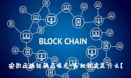 安徽区块链骗局曝光：真相到底是什么？