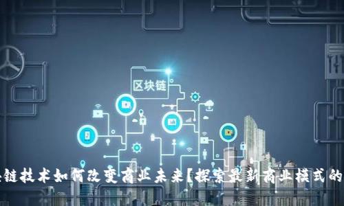 区块链技术如何改变商业未来？探索最新商业模式的悬念
