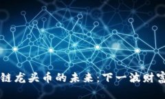 探索NFT区块链龙头币的未来：下一波财富机会在