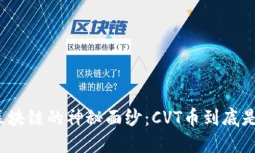 揭开区块链的神秘面纱：CVT币到底是什么？