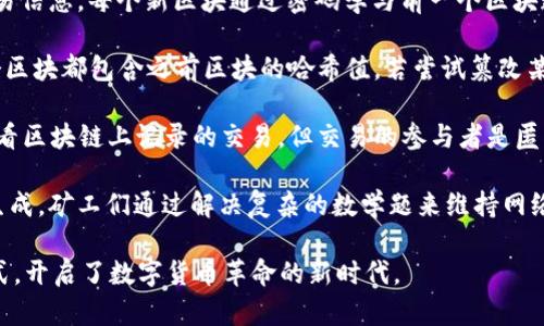 比特币区块链是一个分布式的数字账本，用于记录所有比特币交易的网络。以下是比特币区块链的几个关键点：

1. **去中心化**：比特币区块链是去中心化的，这意味着没有一个单一的机构或个人控制它。所有的交易信息被分布在全球的许多计算机上，确保了数据的安全性和透明性。

2. **区块和链**：交易记录被打包成“区块”，每个区块包含一定数量的交易信息。每个新区块通过密码学与前一个区块连接，形成一条链，因此称为“区块链”。

3. **不可篡改性**：一旦信息被录入区块链，就几乎不可能被更改。每一个区块都包含之前区块的哈希值，若尝试篡改某个区块，必须重新计算后续所有区块的哈希，这在计算上几乎是不可能的。

4. **透明性和匿名性**：所有的比特币交易都是公开的，任何人都可以查看区块链上记录的交易，但交易的参与者是匿名的，无法直接通过地址确定身份。

5. **矿工和共识机制**：比特币网络通过“矿工”进行交易验证和新块的生成。矿工们通过解决复杂的数学题来维持网络的安全，而作为奖励，他们会获得新生成的比特币。

比特币区块链的这些特点，使其成为一种安全、透明且去中心化的交易方式，开启了数字货币革命的新时代。