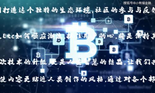 biao ti探索区块链新天地：最新Etc更新通知背后的故事/biao ti

区块链, Etc, 最新动态, 加密货币/guanjianci

引言：区块链的星辰大海
在数字时代，区块链就像是浩瀚宇宙中的一颗璀璨明珠，闪耀着希望的光芒。Etc作为区块链领域的一名佼佼者，始终在技术创新的道路上勇往直前。今天，我们将带您深入探讨Etc的最新官方动态，以及这些变化对整个区块链生态系统的影响。

第一部分：Etc的历史与演变
Etc的故事可以追溯到区块链技术尚在萌芽阶段。就像一棵幼苗，从土壤中钻出，探索阳光的滋养。Etc不仅承载着交易的重任，更见证了无数次技术迭代带来的变革。从最初的创立，到后来的技术分支，每一个节点都如同一颗星星，照亮着后来的道路。

第二部分：最新的官方更新
近来，Etc团队发布了一系列重要更新，犹如大海中一阵涌动，预示着未来的转机。这些更新不仅提高了网络的安全性，还了交易的效率。从核心算法的改进，到节点运行的强化，Etc正以崭新的面貌迎接用户的加入。

第三部分：这些更新意味着什么？
对于普通用户而言，这些更新如同一场春雨，滋润着渴望发展的心田。更高的安全性意味着用户资产的更好保护，交易效率的提升则为日常使用带来了便利。Etc的未来，仿佛在一片阳光明媚的天空中逐渐展翅高飞。

第四部分：Etc的应用案例
应用场景如同大海中的岛屿，丰富多彩，令人向往。Etc的技术在金融、艺术和供应链等领域的应用，不仅改变了传统行业的模式，还提高了透明度和效率。比如，艺术品的真伪鉴定可以通过Etc智能合约进行自动化，减少行业内的信任成本。

第五部分：社区与开发者的作用
Etc不仅是一个技术平台，更是一个充满活力的社区。开发者就像是建设者，用他们的智慧和经验，共同打造这个独特的生态环境。社区的参与与反馈为Etc的发展注入了新鲜的活力，使其在激烈的市场中立于不败之地。

第六部分：展望未来
展望未来，Etc可能成为区块链领域的一个重要基石。随着技术的不断演进，用户的需求也在发生转变。Etc如何顺应潮流，抓住用户的心，将是保持其竞争力的关键。

结论：与Etc一同迈向未来
在这条充满不确定性的道路上，Etc将继续发挥其独特的魅力，吸引着越来越多的人加入。这不仅是一次技术的升级，更是人类智慧的结晶。让我们共同期待，区块链的未来将如一幅待描绘的画卷，充满无限可能。

这篇文章将围绕Etc的最新官方动态进行深入探讨，结合形象化的比喻，丰富的语言和情感化的细节，使内容更贴近人类创作的风格。通过对各个部分的逐步分析，读者将获得关于Etc的全面理解及未来的深刻思考。