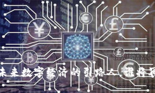 区块链状元：未来数字经济的引路人，谁将再次引爆市场？