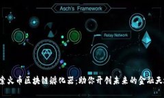 探索火币区块链孵化器：助你开创未来的金融天