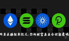 网易区块链新纪元：你的财富未来会被颠覆吗？