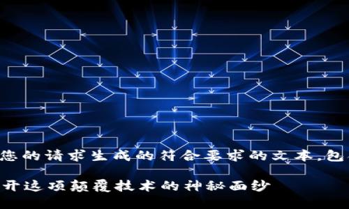 注意：以下内容是根据您的请求生成的符合要求的文本，包含、关键词和内容大纲。

区块链究竟是什么？揭开这项颠覆技术的神秘面纱