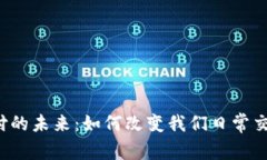 区块链支付的未来：如何改变我们日常交易的方