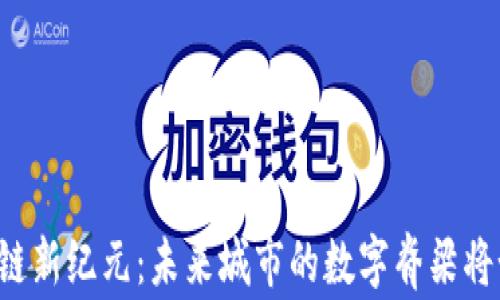 
南宁区块链新纪元：未来城市的数字脊梁将如何崛起？