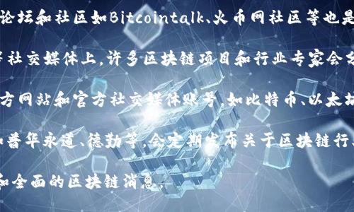 要获取全国最新的区块链相关消息，您可以关注以下几个主要渠道：

1. **新闻网站和科技媒体**：许多科技新闻网站如36氪、TechCrunch、链闻ChainNews等，会及时报道区块链领域的最新动态和趋势。

2. **专业论坛和社区**：区块链行业的技术论坛和社区如Bitcointalk、火币网社区等也是获取实时消息的好地方。

3. **社交媒体平台**：Twitter、微信、微博等社交媒体上，许多区块链项目和行业专家会分享最新的动态和研究。

4. **官方公告**：关注主要区块链项目的官方网站和官方社交媒体账号，如比特币、以太坊、Ripple等，能够获取第一手消息和更新。

5. **行业报告**：一些咨询公司和机构，例如普华永道、德勤等，会定期发布关于区块链行业的报告，提供最新的市场趋势和技术发展。

通过结合以上多种渠道，您可以获取到最新和全面的区块链消息。