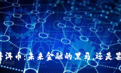 区块链普洱币：未来金融的黑马，还是昙花一现？