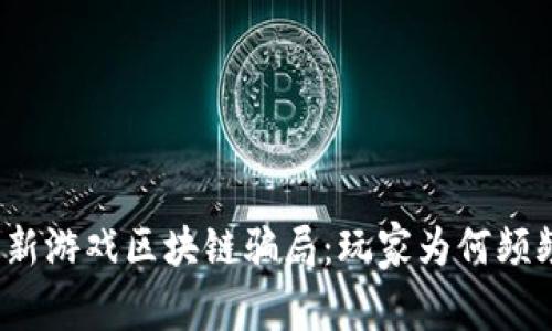 揭露最新游戏区块链骗局：玩家为何频频中招？