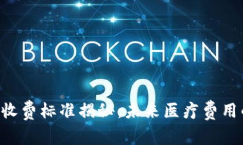 区块链医药收费标准揭秘：未来医疗费用的转变之路！