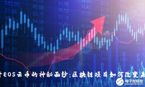 揭开EOS云币的神秘面纱：区块链项目如何改变未来？