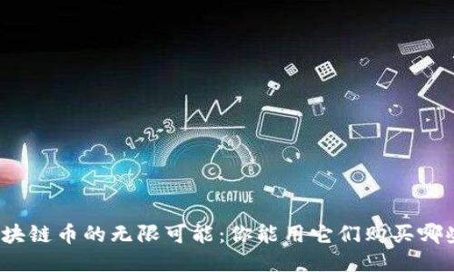 探索区块链币的无限可能：你能用它们购买哪些服务？