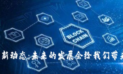 海淀区块链最新动态：未来的发展会给我们带来怎样的惊喜？