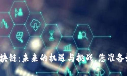 福州区块链：未来的机遇与挑战，您准备好了吗？