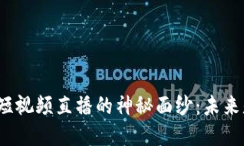 揭开区块链短视频直播的神秘面纱：未来是否属于它？