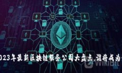 探索未来：2023年最新区块链服务公司大盘点，谁