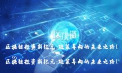 区块链投资新纪元：政策导向的未来之路！区块