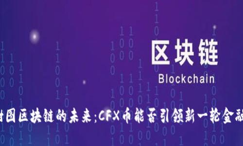 上海树图区块链的未来：CFX币能否引领新一轮金融风暴？