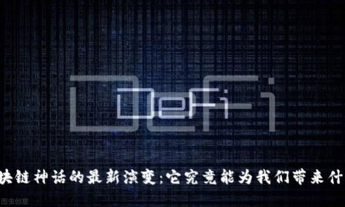 区块链神话的最新演变：它究竟能为我们带来什么？