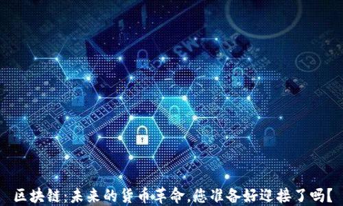 
区块链：未来的货币革命，您准备好迎接了吗？