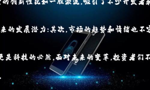 去年区块链世界中，哪些币种让你意想不到？

区块链, 投资, 数字货币, 去年热门币种/guanjianci

引言：探索数字货币的多样性
在数字货币的世界里，每一枚硬币背后都有着自己的故事和潜力。去年区块链领域充满了变化与机遇，像是一场精彩的探索之旅。而在这个旅程中，有些币种让我们意想不到，成为众人瞩目的焦点。那么，究竟哪些币种在去年脱颖而出？它们所承载的故事又如何影响我们的投资决策？

区块链的演变：一场技术的革命
区块链技术的发展就像是一场静悄悄的革命。当比特币在2009年首次问世时，很多人认为它不过是网络世界中的一颗小星。然而，随着时间的推移，区块链成为了推动多种行业变革的重要力量。生活中处处可见的数字资产，便是在这一技术的滋养下不断繁荣壮大。

热门币种：火热交易中的明星
去年，一些数字货币在交易市场中表现得如同璀璨的明星。以太坊、BNB（币安币）、Cardano以及Solana等币种无疑是其中的佼佼者。它们犹如科技公司中的巨头，不仅拥有强劲的市场表现，还拥有广泛的应用场景。

以太坊：智能合约的革命者
以太坊的出现犹如一缕春风，打破了比特币的“单一”格局，引入了智能合约的概念。这种技术就像是一把钥匙，能够打开万门大厦。通过智能合约，开发者们可以创建各种去中心化应用（DApps），而这正是以太坊能够迅猛发展的原因之一。去年，以太坊的市值屡创新高，吸引了无数投资者的目光。

BNB：生态系统的驱动者
作为币安交易所的原生代币，BNB的崛起不仅源于其自身的价值，还与币安的生态系统息息相关。就像是一棵参天大树，BNB的根扎在了币安这个强大的土壤中。无论是交易手续费的支付还是参与币安平台的各类活动，BNB都展现了其强大的实用性。这一切都让BNB在去年迎来了不寻常的增长。

Cardano：稳扎稳打的蓝筹股
Cardano不同于其他追求快速增长的项目，它采取了一种“稳扎稳打”的发展策略。这就像是一位精心雕刻的艺术家，每一刀都力求完美。去年，Cardano的持久性和可持续性逐渐得到了市场的认可，带领越来越多的投资者进入这个充满潜力的生态系统。

Solana：速度与效率的代名词
如果说以太坊的智能合约是一辆豪华轿车，那么Solana则是一辆飞驰的跑车。凭借惊人的交易速度和低成本的特点，Solana在去年迅速崛起。它的创新性犹如一股激流，吸引了不少开发者和用户迅速拥抱新的机遇，成为区块链行业的新浪潮。

投资策略：如何选择合适的币种
面对如此众多的数字货币，投资者应该如何选择呢？这就像是在繁花似锦的花园中挑选出一朵最迷人的花。首先，需要关注币种的技术基础与未来的发展潜力；其次，市场的趋势和情绪也不容忽视；最后，个人的投资风险承受能力也要考虑在内。众多因素交织在一起，使得选择数字货币的过程充满了挑战，但也让这一过程充满了乐趣。

总结：技术与价值的结合
总结去年区块链市场的动态，我们看到的是技术与价值的深度结合。无论是以太坊、BNB、Cardano还是Solana，它们的崛起不仅是市场的选择，更是科技的必然。面对未来的变革，投资者们不仅要掌握数字货币的趋势，更要对技术的演变保持敏感，适应新的挑战。

去年的区块链生态如同一幅繁华的画卷，每一笔都蕴含着无尽的可能。作为投资者，我们能做的，就是在这幅画卷中找到属于自己的那一抹色彩。