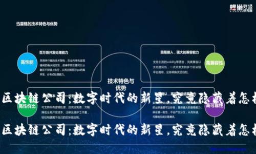 湖北币达区块链公司：数字时代的新星，究竟隐藏着怎样的秘密？

湖北币达区块链公司：数字时代的新星，究竟隐藏着怎样的秘密？