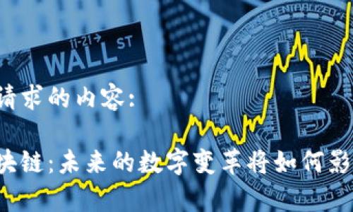 以下是您所请求的内容:

中瓷云链区块链：未来的数字变革将如何影响你的生活？