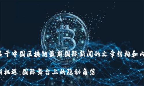这里是一个关于中国区块链最新国际新闻的文章结构和内容框架示例。

中国区块链新机遇：国际舞台上的隐秘角落