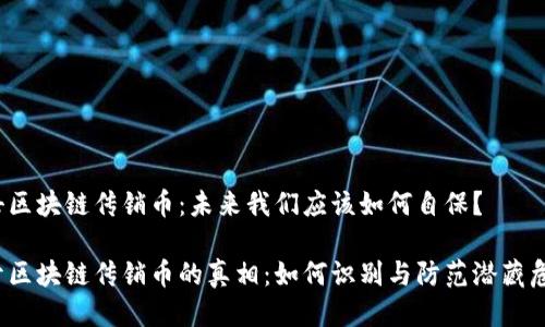 打击区块链传销币：未来我们应该如何自保？

揭开区块链传销币的真相：如何识别与防范潜藏危机？