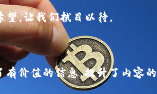   F3D 区块链：探索未来科技的悬念之旅 / 
 guanjianci 区块链, F3D, 最新消息, 未来科技 /guanjianci 

---

## 内容主体大纲

### 1. 引言：区块链的魅力
- 比喻：区块链如同一把打开未来科技大门的钥匙
- 区块链技术的基本概念
- F3D 区块链的特殊性

### 2. F3D 区块链概述
- F3D 的起源与发展历程
- F3D 在区块链领域中的定位
- F3D 的技术特点与创新

### 3. 近期动态与最新消息
- F3D 的最新技术更新与功能增强
- 行业内的应用案例分析
- F3D 合作与社区动态

### 4. 区块链的未来：F3D 的愿景与使命
- 比喻：F3D 如同一只翼展广阔的鹰，展望广阔的未来
- F3D 对区块链行业的长远影响
- 社会和用户的改变与影响

### 5. 总结与展望
- F3D 区块链的意义与价值
- 社区在其中的作用
- 悬念：未来 F3D 将如何改变我们的生活？

---

### 引言：区块链的魅力

 区块链技术的出现仿佛是一道闪电，照亮了我们对未来科技的向往。就像一把打开未来大门的钥匙，区块链带来了前所未有的透明与安全。在这场科技的狂潮中，F3D 区块链从未停下脚步，它如同航行在波涛汹涌的海洋中的船只，勇敢地探索着未知的领域。

### F3D 区块链概述

F3D 的起源与发展历程

 F3D 区块链的故事可以追溯到几年前，那时众多开发者与理想主义者聚集一堂，旨在打破传统金融体系的壁垒。经过无数个日日夜夜的努力，他们用代码构建了一个新世界，F3D 由此诞生。 

F3D 在区块链领域中的定位

 在如今的区块链浪潮中，F3D 凭借其清晰的目标与愿景，迅速崭露头角。F3D 不仅仅是一项新技术，更是促进社会进步的工具，承载着无数人的梦想。

F3D 的技术特点与创新

 F3D 采用了先进的共识机制与智能合约技术，使其交易的安全性与速度大幅提升。这种创新的设计就像为一台高速列车注入了强大的动力，引领着我们驶向未来的目的地。

### 近期动态与最新消息

F3D 的最新技术更新与功能增强

 在过去的几个月中，F3D 不断推出新功能，每一次更新都像为这艘巨轮装上了一对更加强劲的翅膀。最新的技术更新不仅提升了网络的稳定性，还增强了用户的参与感。

行业内的应用案例分析

 F3D 的应用场景不断拓宽，不少企业已经开始借助 F3D 平台实现数字货币交易与资产管理。让我们看一下这些成功的实例，它们如同璀璨的星星，闪烁在 F3D 的星空中。

F3D 合作与社区动态

 F3D 深知社区的力量。他们积极与开发者、企业和用户沟通，搭建合作的桥梁。最近，F3D 与多家知名企业达成战略合作，为区块链技术的落地提供了有力支持。

### 区块链的未来：F3D 的愿景与使命

F3D 的长远影响

 F3D 致力于为用户创造更便利的生活体验，它将 Society 2.0 的愿景深深植入其方针中，像是在为未来播撒希望的种子。

社会和用户的改变与影响

 随着 F3D 的逐渐普及，普通用户的生活也发生了翻天覆地的变化。他们的金融自由变得触手可及，生活的每一个瞬间都如同在阳光下闪耀，熠熠生辉。

### 总结与展望

F3D 的意义与价值

 F3D 区块链不仅仅是科技的结晶，它承载了无数人的梦想，预示着未来将会是一个更加开放与共享的世界。 

社区在其中的作用

 F3D 的成功离不开社区的支持，正是众多志同道合的人共同努力，才使得这片土地变得生机勃勃。

未来 F3D 将如何改变我们的生活？

 未来，F3D 是否会在生活的各个角落继续闪耀？如同一颗新星，在这浩瀚的宇宙中自由翱翔，带着无限的可能与希望，让我们拭目以待。

---

通过以上内容和结构，F3D 区块链的特点和最新动态得以形象地展现。这不仅吸引了用户的注意，也为他们提供了有价值的信息，提升了内容的可读性和效果。