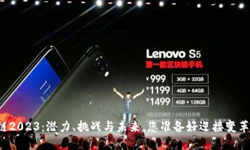 区块链2023：潜力、挑战与未来，您准备好迎接变革了吗？