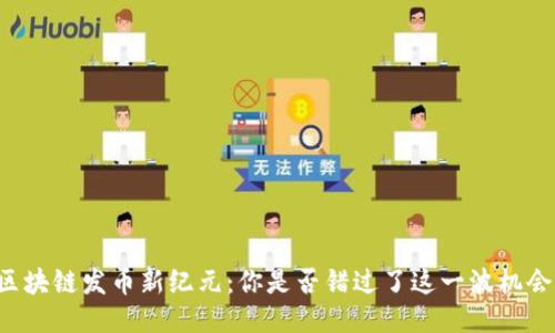 区块链发币新纪元：你是否错过了这一波机会？