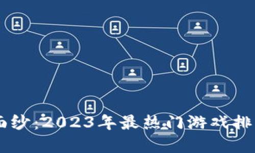 揭开区块链游戏的面纱：2023年最热门游戏排行榜，让你意想不到！